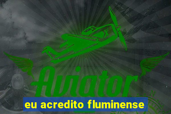 eu acredito fluminense